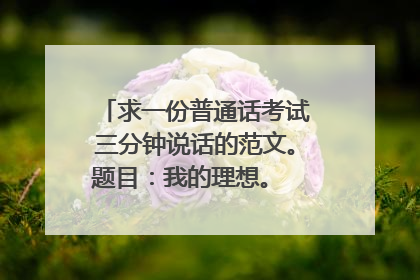 求一份普通话考试三分钟说话的范文。题目:我的理想。 内容围绕想当警察来写。 谢谢了 !