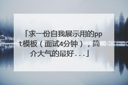 求一份自我展示用的ppt模板（面试4分钟），简介大气的最好...