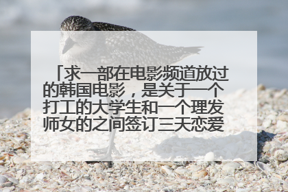 求一部在电影频道放过的韩国电影,是关于一个打工的大学生和一个理发师女的之间签订三天恋爱契约的故事。