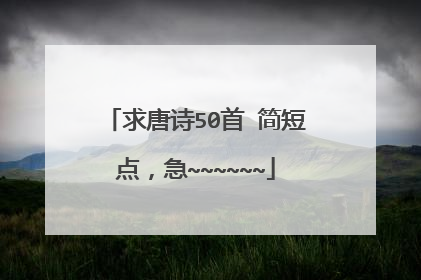 求唐诗50首 简短点，急~~~~~~