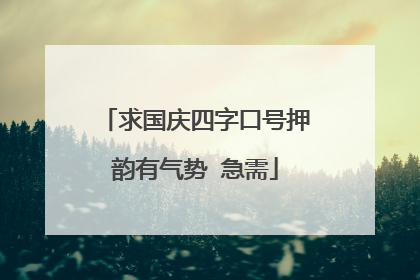 求国庆四字口号押韵有气势 急需