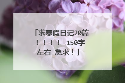求寒假日记20篇！！！！ 150字左右 急求！