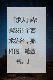 求大师帮我设计个艺术签名,那样的一笔签名。