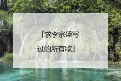 求李宗盛写过的所有歌