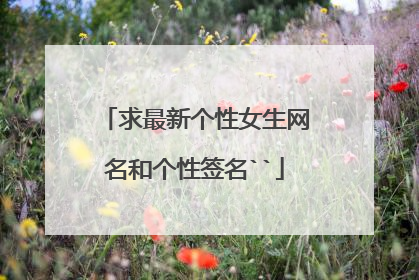求最新个性女生网名和个性签名``