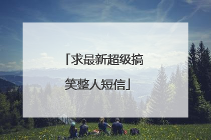 求最新超级搞笑整人短信