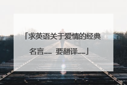 求英语关于爱情的经典名言…… 要翻译……