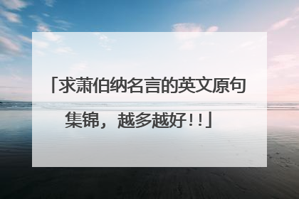 求萧伯纳名言的英文原句集锦, 越多越好!!