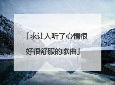 求让人听了心情很好很舒服的歌曲