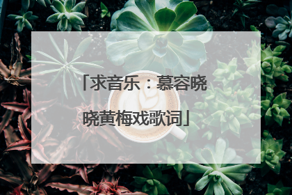 求音乐：慕容晓晓黄梅戏歌词