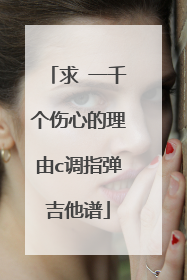 求 一千个伤心的理由c调指弹吉他谱