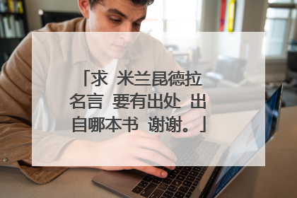 求 米兰昆德拉 名言 要有出处 出自哪本书 谢谢。