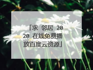 求 邻居 2020 在线免费播放百度云资源