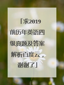 求2019前历年英语四级真题及答案解析百度云，谢谢了