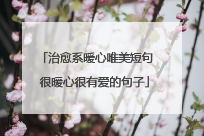 治愈系暖心唯美短句 很暖心很有爱的句子