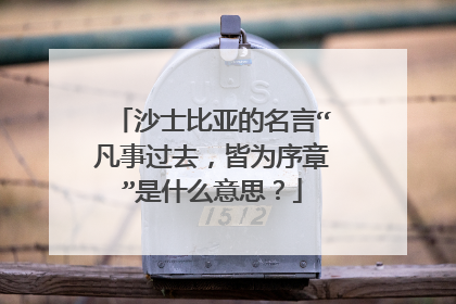 沙士比亚的名言“凡事过去，皆为序章”是什么意思？