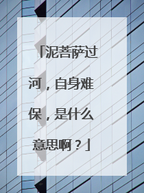 泥菩萨过河，自身难保，是什么意思啊？
