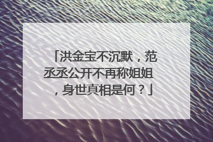 洪金宝不沉默，范丞丞公开不再称姐姐，身世真相是何？
