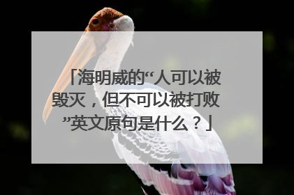 海明威的“人可以被毁灭，但不可以被打败”英文原句是什么？