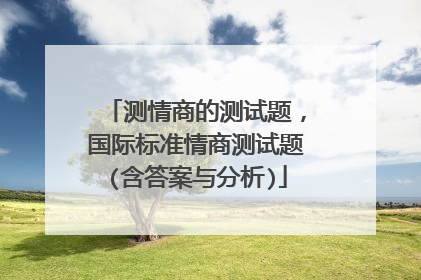 测情商的测试题，国际标准情商测试题(含答案与分析)