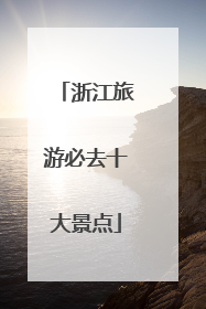 浙江旅游必去十大景点