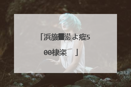 浜旇█鍙よ瘲500棣栥��