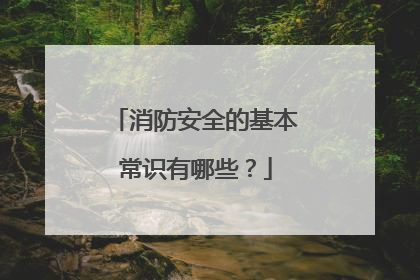 消防安全的基本常识有哪些？