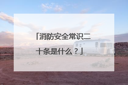 消防安全常识二十条是什么？