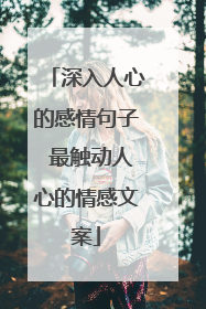 深入人心的感情句子 最触动人心的情感文案