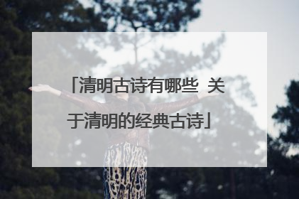 清明古诗有哪些 关于清明的经典古诗