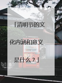 清明节的文化内涵和意义是什么？