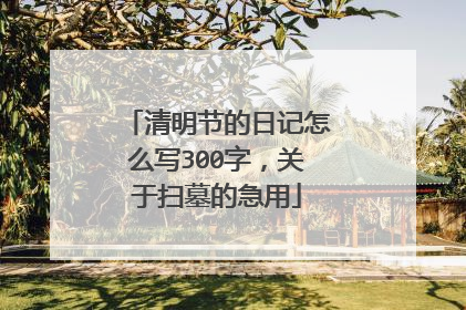 清明节的日记怎么写300字，关于扫墓的急用