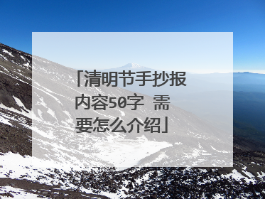 清明节手抄报内容50字 需要怎么介绍