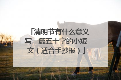 清明节有什么意义写一篇五十字的小短文(适合手抄报)