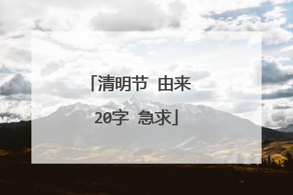 清明节 由来 20字 急求