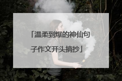 温柔到爆的神仙句子作文开头摘抄