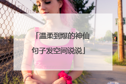 温柔到爆的神仙句子发空间说说