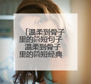 温柔到骨子里的简短句子 温柔到骨子里的简短经典句子