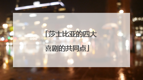 莎士比亚的四大喜剧的共同点