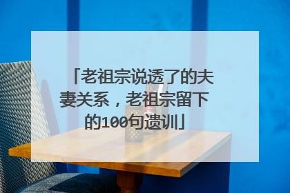 老祖宗说透了的夫妻关系，老祖宗留下的100句遗训