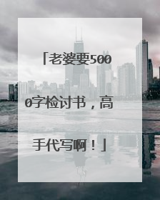 老婆要5000字检讨书，高手代写啊！