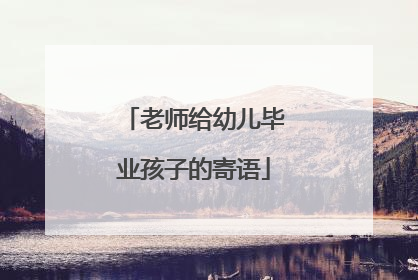 老师给幼儿毕业孩子的寄语