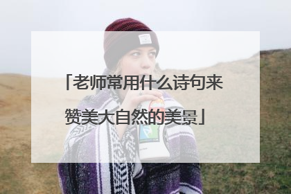 老师常用什么诗句来赞美大自然的美景