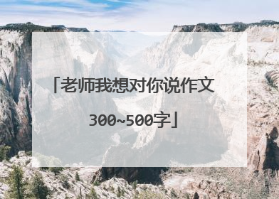 老师我想对你说作文 300~500字