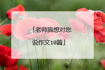 老师我想对您说作文10篇