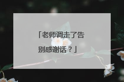 老师调走了告别感谢话？