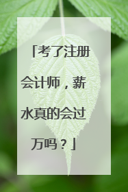 考了注册会计师，薪水真的会过万吗？