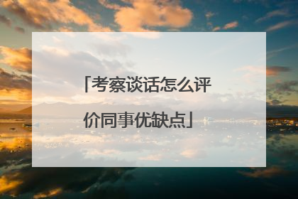 考察谈话怎么评价同事优缺点