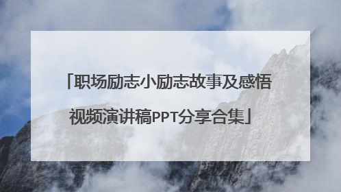 职场励志小励志故事及感悟视频演讲稿PPT分享合集