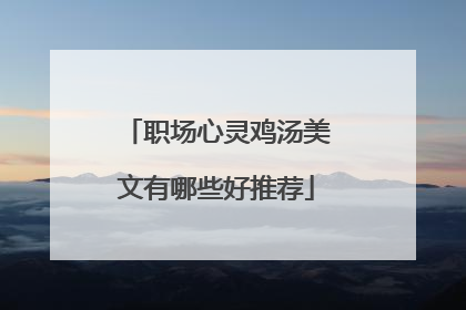 职场心灵鸡汤美文有哪些好推荐